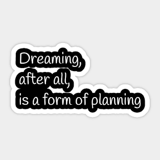 Quote - "Dreaming, after all, is a form of planning" Sticker